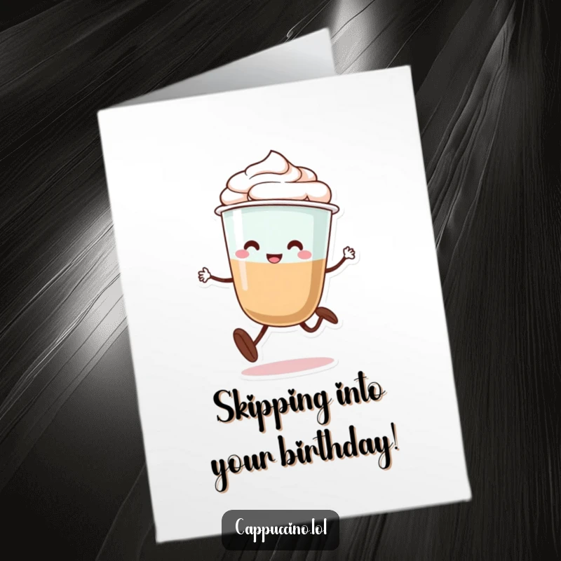 Funny Free Printable Birthday Card: A cappuccino character with legs doing a silly little skip, full of birthday joy.